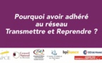 Pourquoi avoir adhéré au Réseau Transmettre &amp; Reprendre ?